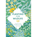 Planting for Wildlife: A Grower's Guide to Rewilding Your Garden