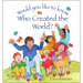 Would You Like to Know Who Created the World?
