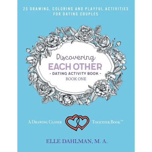 Discovering Each Other Dating Activity Book - Book One: 25 Drawing, Coloring and Game Activities For Dating Couples