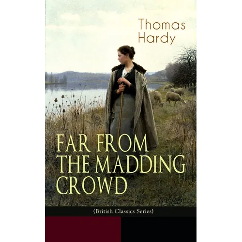 FAR FROM THE MADDING CROWD (British Classics Series): Historical Romance Novel