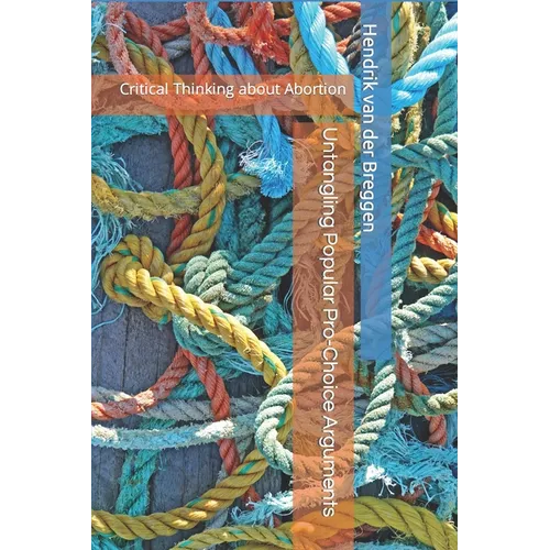 Untangling Popular Pro-Choice Arguments: Critical Thinking about Abortion