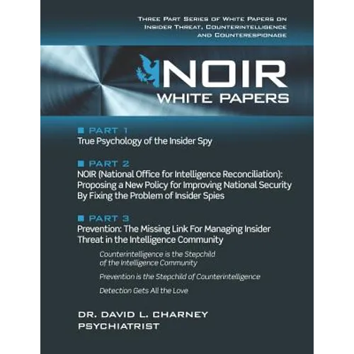 Noir White Papers: Three Part Series of White Papers on Insider Threat, Counterintelligence and Counterespionage