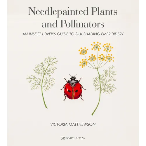 Needlepainted Plants and Pollinators: An Insect Lover's Guide to Silk Shading Embroidery