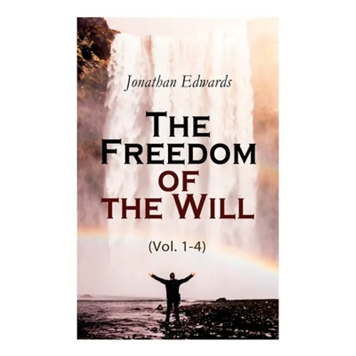 The Freedom of the Will (Vol. 1-4)