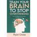 Train Your Brain to Stop Overthinking: Reduce the Rhythm of Your Thoughts and Control Your Life: Meditation, Mindfulness, and Mindset Techniques for a