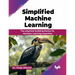 Simplified Machine Learning: The essential building blocks for Machine Learning expertise (English Edition)