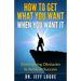 How To Get What You Want When You Want It: Overcoming Obstacles to Achieve Success