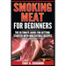 Smoking Meat For Beginners: The Ultimate Guide For Getting Started With Irresistible Recipes