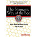 The Shamanic Way of the Bee: Ancient Wisdom and Healing Practices of the Bee Masters