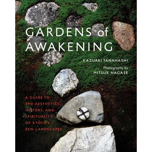 Gardens of Awakening: A Guide to the Aesthetics, History, and Spirituality of Kyoto's Zen Landscapes