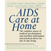 AIDS Care at Home: A Guide for Caregivers, Loved Ones, and People with AIDS