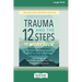 Trauma and the 12 Steps--The Workbook: Exercises and Meditations for Addiction, Trauma Recovery, and Working the 12 Steps--Revised and expanded editio