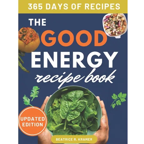 The Good Energy Recipe Book: Transform Your Health, Boost Your Metabolism, Lose Weight, and Thrive with Over 140 Recipes, Perfect for Busy Professiona