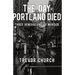 The Day Portland Died: Three Generations of Murder