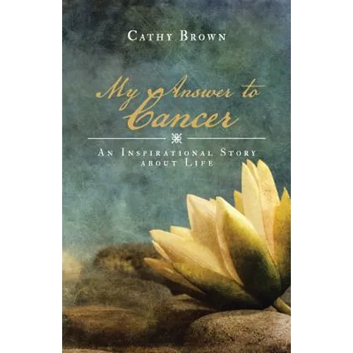My Answer to Cancer: An Inspirational Story about Life