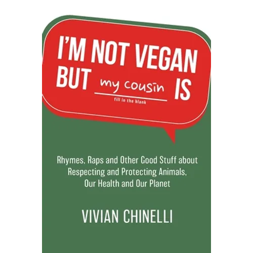 I'm Not Vegan But My Cousin Is: Rhymes, Raps and Other Good Stuff About Respecting and Protecting Animals, Our Health and Our Planet