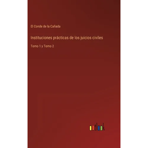 Instituciones prácticas de los juicios civiles: Tomo 1 y Tomo 2