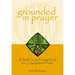 Grounded in Prayer: A Small Group Training Guide for Congregational Prayer, Participant