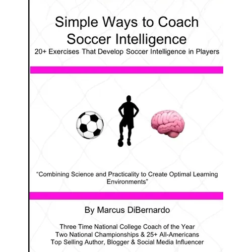 Simple Ways to Coach Soccer Intelligence: 20+ Exercises That Develop Soccer Intelligence in Players