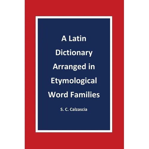 A Latin Dictionary Arranged in Etymological Word Families