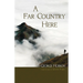 A Far Country Here