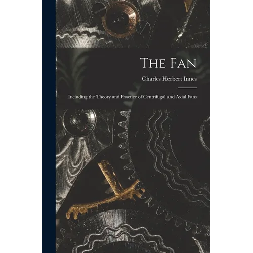 The Fan: Including the Theory and Practice of Centrifugal and Axial Fans