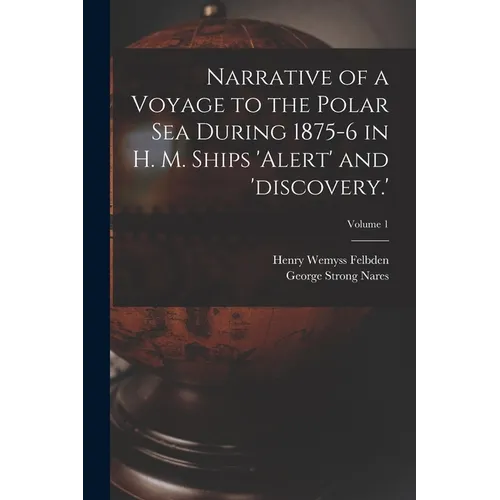 Narrative of a Voyage to the Polar Sea During 1875-6 in H. M. Ships 'alert' and 'discovery.'; Volume 1