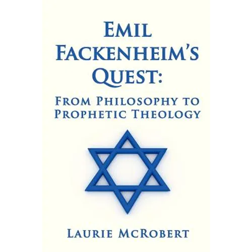 Emil Fackenheim's Quest: From Philosophy to Prophetic Theology