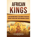 African Kings: A Captivating Guide to the Mighty Rulers of Ancient Africa and Their Enduring Legacies