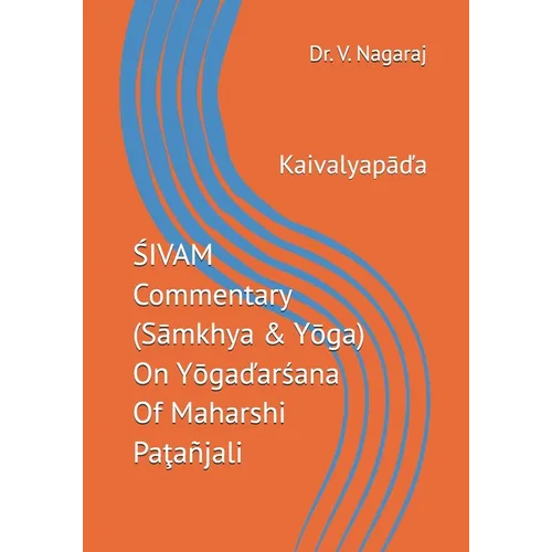 ŚIVAM Commentary (Sāmkhya & Yōga) On Yōgaďarśana Of Maharshi Paţañjali: Kaivalyapāďa