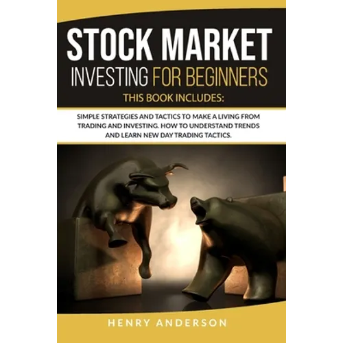 Stock Market Investing for Beginners: This Book Includes: Simple Strategies and Tactics to Make a Living from Trading and Investing. How to Understand