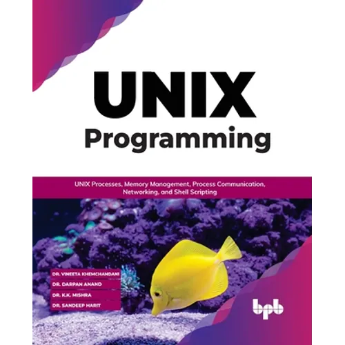 Unix Programming: Unix Processes, Memory Management, Process Communication, Networking, and Shell Scripting