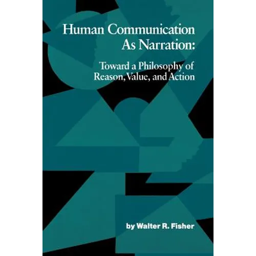 Human Communication as Narration: Toward a Philosophy of Reason, Value, and Action