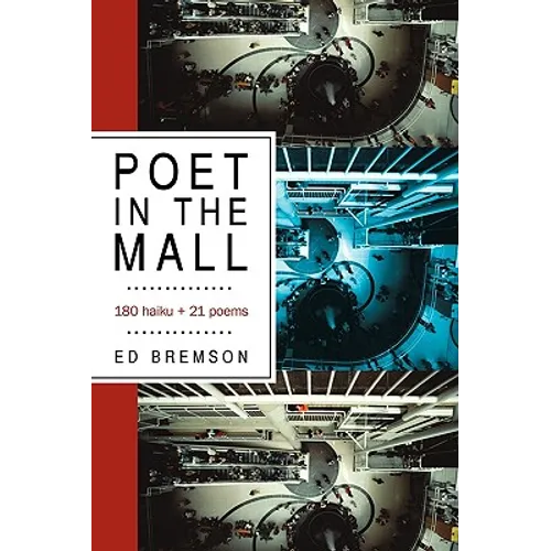 Poet in the Mall: 180 Haiku + 21 Poems