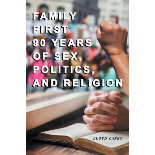 Family First 90 Years Of Sex, Politics, and Religion