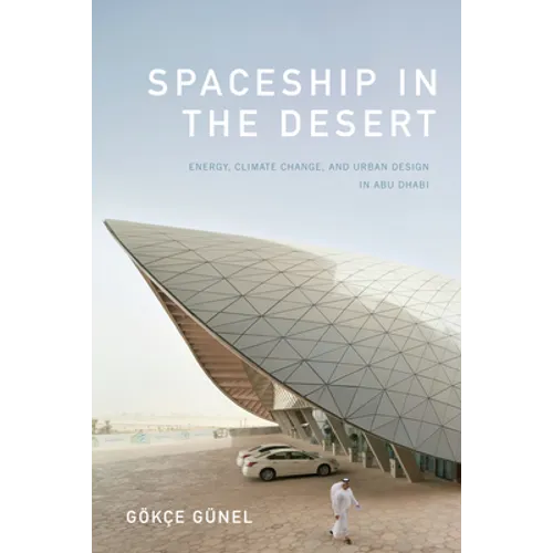 Spaceship in the Desert: Energy, Climate Change, and Urban Design in Abu Dhabi