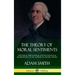 The Theory of Moral Sentiments: The Ethical, Philosophical and Psychological Underpinning of the Author's Economic Theory (Hardcover)