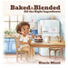 Baked & Blended: All the Right Ingredients