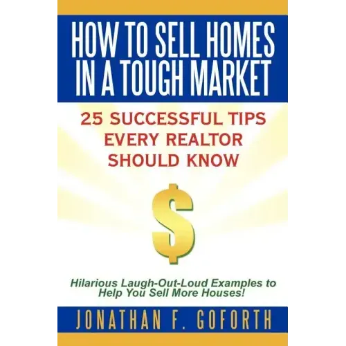 How To Sell Homes in a Tough Market: 25 Successful Tips Every Realtor Should Know. Hilarious Laugh-Out-Loud Examples to Help You Sell More Houses!