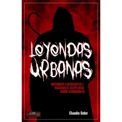 Leyendas Urbanas: Historias Fascinantes E Increíbles Aceptadas Como Verosímiles
