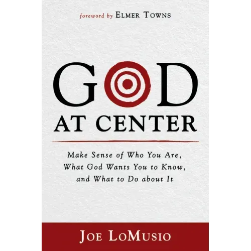 God at Center: Make Sense of Who You Are, What God Wants You to Know, and What to Do about It