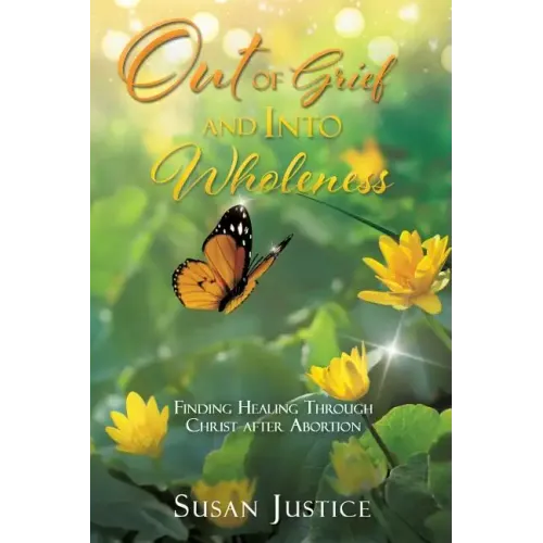 Out of Grief and Into Wholeness: Finding Healing Through Christ after Abortion