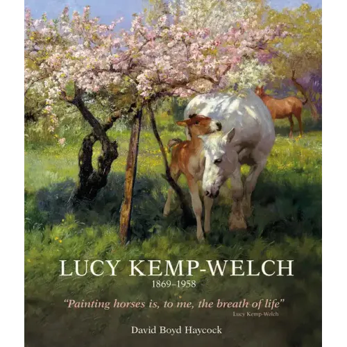 Lucy Kemp-Welch 1869-1958: The Life and Work of Lucy Kemp-Welch, Painter of Horses