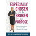 ESPECIALLY CHOSEN To Be BROKEN For PURPOSE: : Overcoming Brokenness Growing Into Wholeness And Purpose