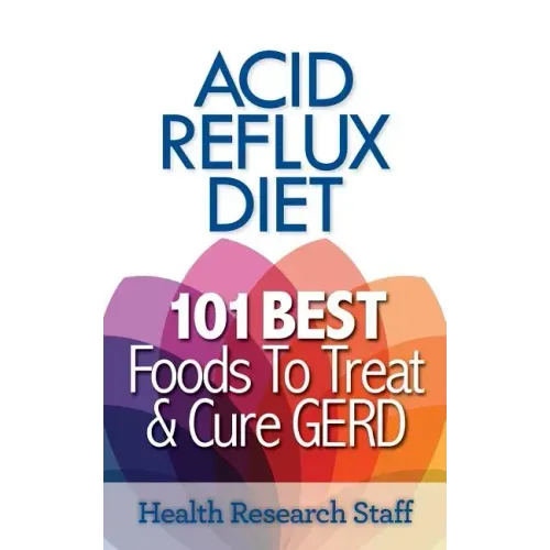 Acid Reflux Diet: 101 Best Foods To Treat & Cure GERD