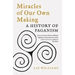 Miracles of Our Own Making: A History of Paganism