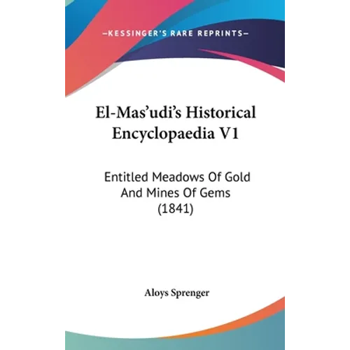 El-Mas'udi's Historical Encyclopaedia V1: Entitled Meadows Of Gold And Mines Of Gems (1841)