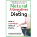Natural Alternatives to Dieting: Why Diets Don't Work - And What You Can Do That Does
