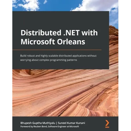 Distributed .NET with Microsoft Orleans: Build robust and highly scalable distributed applications without worrying about complex programming patterns
