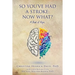 So, You've Had a Stroke: Now What? A Book of Hope.